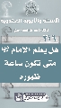 (٢١٦) هل يعلم الإمام (عجّل الله فرجه) متى تكون ساعة ظهوره